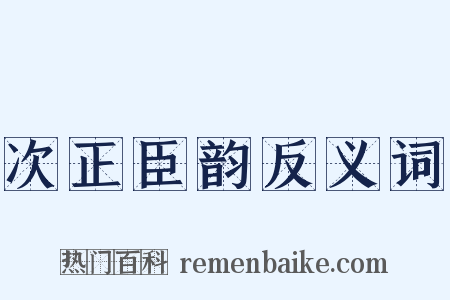 次正臣韵反义词是什么意思的图片